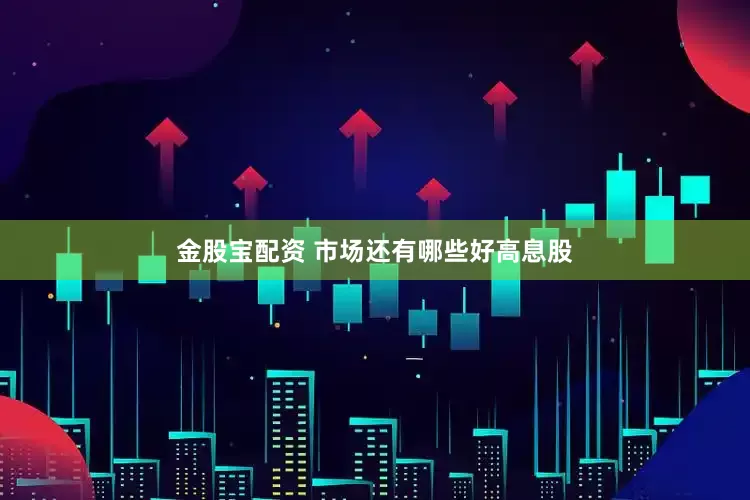 金股宝配资 市场还有哪些好高息股